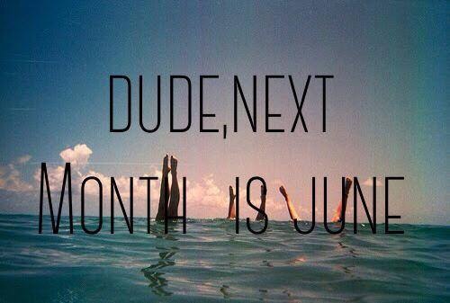 dude next month is june